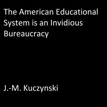 The American Educational System is an Invidious Bureaucracy