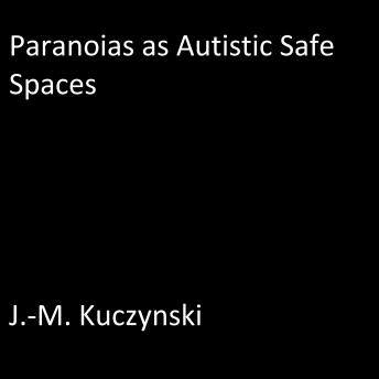 Paranoias as Autistic Safe Spaces