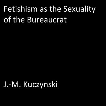 Fetishism as the Sexuality of the Bureaucrat