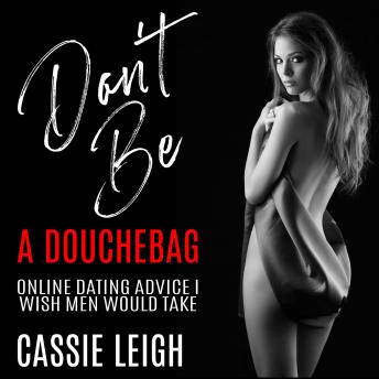 Download Don't Be a Douchebag: Online Dating Advice I Wish Men Would Take by Cassie Leigh