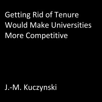 Getting Rid of Tenure Would Make Universities More Competitive