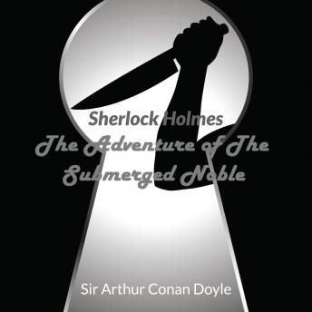 Sir Arthur Conan Doyle - Sherlock Holmes - The Adventure Of The Submerged Noble