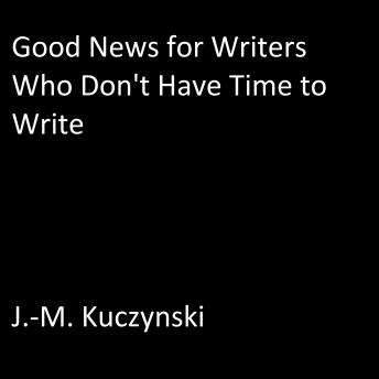 Good News for Writers Who Don’t have Time to Write