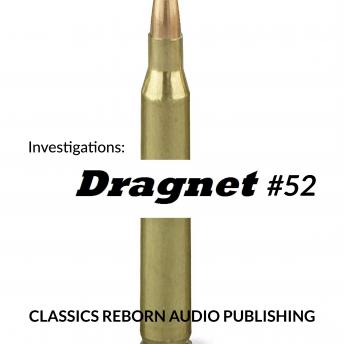 Investigations: Dragnet #52, Classic Reborn Audio Publishing