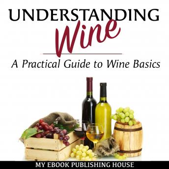 Download Understanding Wine: A Practical Guide to Wine Basics by My Ebook Publishing House