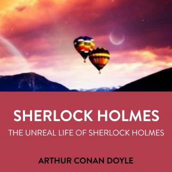 Sherlock Holmes The Unreal Life Of Sherlock Holmes