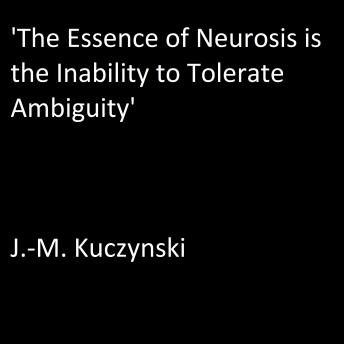 The ‘The Essence of Neurosis is the Inability to Tolerate Ambiguity’
