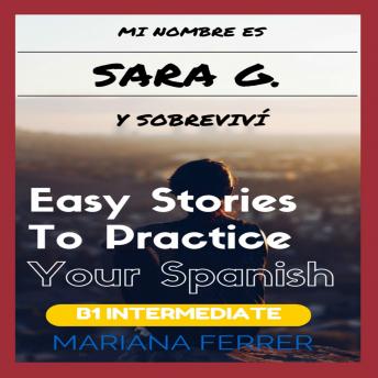 [Spanish] - Mi Nombre es Sara G. y Sobrevivi: Short Novels in Spanish for Intermediate Level Speakers