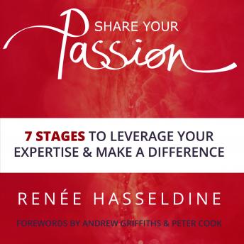 Share Your Passion: 7 Stages To Leverage Your Expertise And Make A Difference, Renee Hasseldine