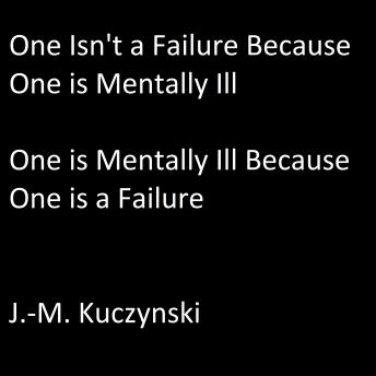 One Isn’t a Failure because One is Mental Ill: One is Mentally Ill because One is a Failure