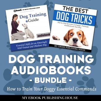 Dog Training Audiobooks Bundle: How to Train Your Doggy Essential Commands, My Ebook Publishing House 
