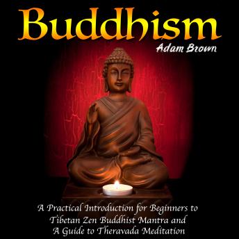 Buddhism: A Practical Introduction for Beginners to Tibetan Zen Buddhist Mantra and A Guide to Theravada Meditation sample.