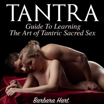 Tantra: Guide To Learning The Art of Tantric Sacred Sex