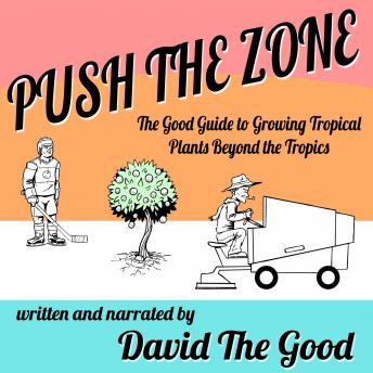 Push the Zone: The Good Guide to Growing Tropical Plants Beyond the Tropics