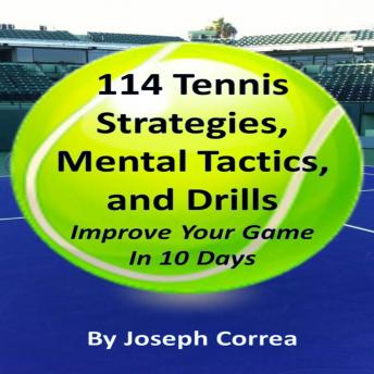 Download 114 Tennis Strategies, Mental Tactics, and Drills: Improve Your Game in 10 Days by Joseph Correa