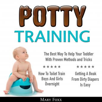 Potty Training: How To Toilet Train Boys And Girls Overnight; The Best Way To Help Your Toddler With Proven Methods and Tricks; Getting A Beak From Dirty Diapers Is Easy sample.