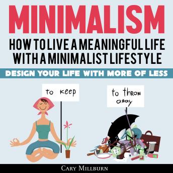 Minimalism: How To Live A Meaningful Life With A Minimalist Lifestyle; Design Your Life With More Of Less, Audio book by Cary Millburn