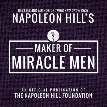 Maker Of Miracle Men: An Official Publication of The Napoleon Hill Foundation