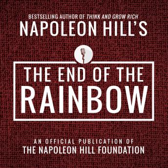End of the Rainbow: An Official Publication of the Napoleon Hill Foundation, Napoleon Hill