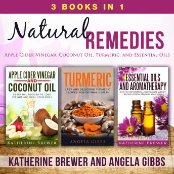 Natural Remedies: 3 Books in 1: Apple Cider Vinegar, Coconut Oil, Turmeric, and Essential Oils, Audio book by Katherine Brewer, Angela Gibbs