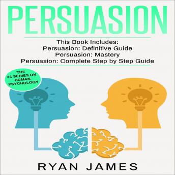 Persuasion: 3 Manuscripts - Persuasion Definitive Guide, Persuasion Mastery, Persuasion Complete Step by Step Guide (Persuasion Series)