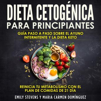 [Spanish] - Dieta Cetogénica para Principiantes: Guía Paso a Paso sobre el Ayuno Intermitente y la Dieta Keto. Reinicia tu metabolismo con el Plan de Comidas de 21 día
