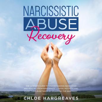 Narcissistic Abuse Recovery: The Ultimate Guide to understanding Narcissism and Healing From Narcissistic Lovers, Mothers and everything in between by Disarming the Narcissist
