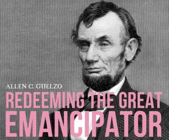 Redeeming the Great Emancipator, Allen C. Guelzo