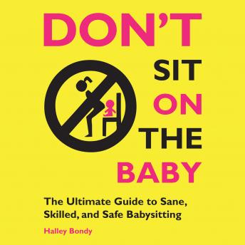 Don't Sit On the Baby!: The Ultimate Guide to Sane, Skilled, and Safe Babysitting