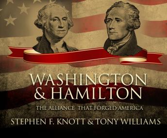Washington and Hamilton: The Alliance That Forged America, Tony Williams, Stephen F. Knott