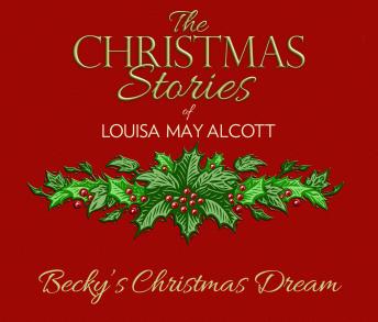 Becky's Christmas Dream: The Christmas Stories of Louisa May Alcott
