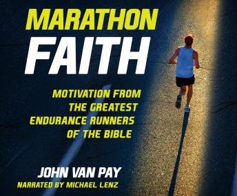Marathon Faith: Motivation from the Greatest Endurance Runners of the Bible, John Van Pay