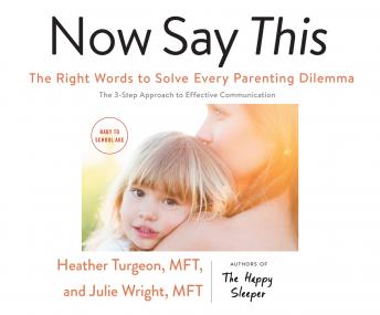 Now Say This: The Right Words to Solve Every Parenting Dilemma, Heather Turgeon Mft