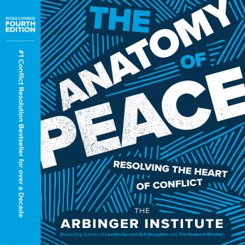 Anatomy of Peace, Fourth Edition: Resolving the Heart of Conflict, Audio book by The Arbinger Institute