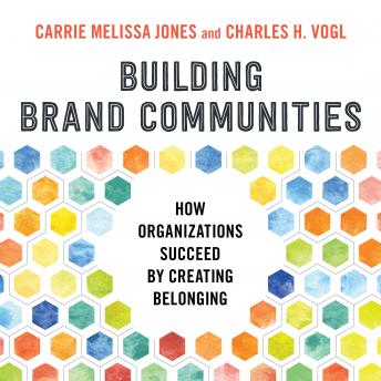 Building Brand Communities: How Organizations Succeed by Creating Belonging
