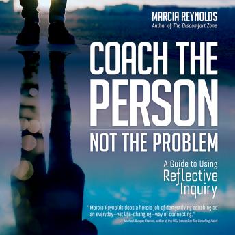 Coach the Person, Not the Problem: A Guide to Using Reflective Inquiry