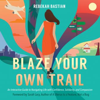 Blaze Your Own Trail: An Interactive Guide to Navigating Life with Confidence, Solidarity, and Compassion