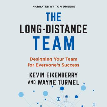 Long-Distance Teammate: Stay Engaged and Connected While Working Anywhere, Wayne Turmel, Kevin Eikenberry