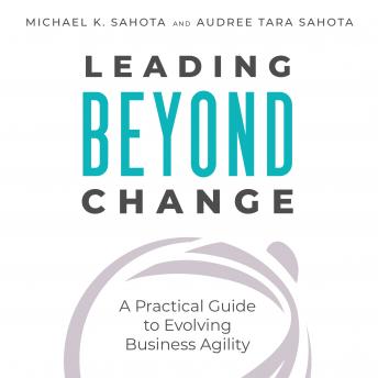 Leading Beyond Change: A Practical Guide to Evolving Business Agility sample.