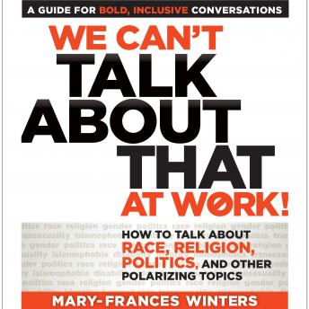 Download We Can’t Talk about That at Work!: How to Talk about Race, Religion, Politics, and Other Polarizing Topics by Mary-Frances Winters