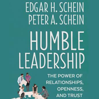 Humble Leadership: The Power of Relationships, Openness, and Trust