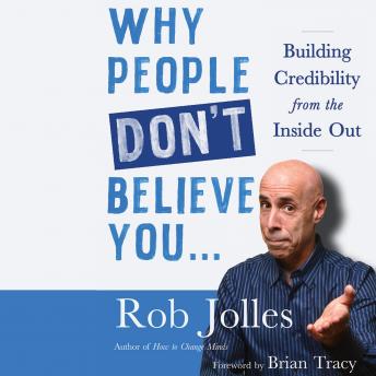 Why People Don’t Believe You…: Building Credibility from the Inside Out