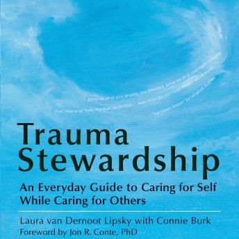Download Trauma Stewardship: An Everyday Guide to Caring for Self While Caring for Others by Laura van Dernoot Lipsky, Connie Burk