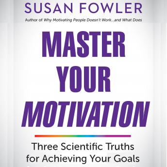 Master Your Motivation: Three Scientific Truths for Achieving Your Goals, Susan Fowler