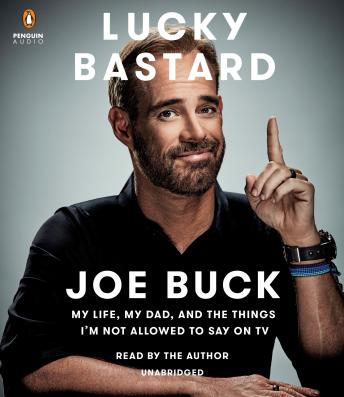 Download Lucky Bastard: My Life, My Dad, and the Things I'm Not Allowed to Say on TV by Joe Buck
