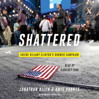 Download Shattered: Inside Hillary Clinton's Doomed Campaign by Jonathan Allen, Amie Parnes