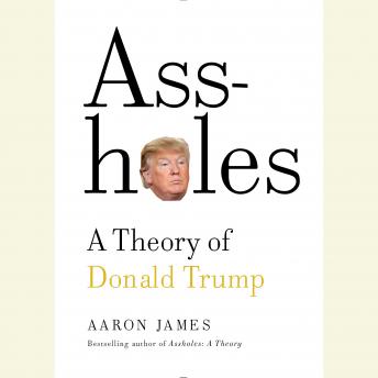 Assholes: A Theory of Donald Trump, Audio book by Aaron James