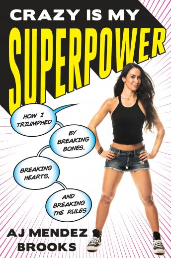 Crazy Is My Superpower: How I Triumphed by Breaking Bones, Breaking Hearts, and Breaking the Rules, Audio book by A. J. Mendez
