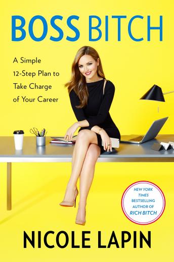 Boss Bitch: A Simple 12-Step Plan to Take Charge of Your Career, Nicole Lapin