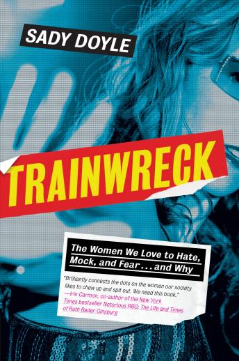 Trainwreck: The women we love to hate, mock, and fear, and why, Audio book by Sady Doyle